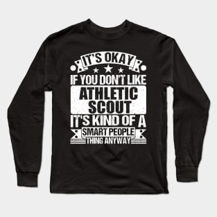 It's Okay If You Don't Like Athletic Scout It's Kind Of A Smart People Thing Anyway Athletic Scout Lover Long Sleeve T-Shirt